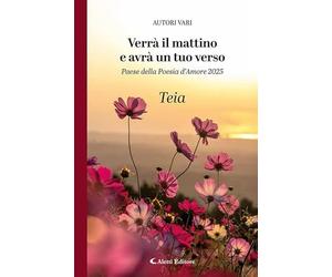 Verrà il mattino e avrà un tuo verso. Paese della poesia d’amore 2025. Teia (Orizzonti)