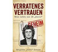 Verratenes Vertrauen: Mein Leben als IM "Karin" (Im Schatten der Stasi: Wahre Geschichten aus der DDR)