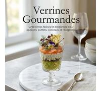 Verrines Gourmandes: 40 recettes faciles et élégantes pour apéritifs, buffets, cocktails et réceptions