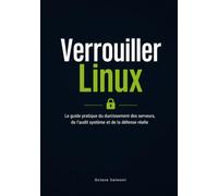 Verrouiller Linux: Le guide pratique du durcissement des serveurs, de l'audit système et de la défense réelle