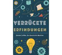 Verrückte Erfindungen: Geniale Zufälle, Die Geschichte Machten