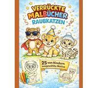 Verrückte Raubkatzen - Malbuch für Kinder ab 3 Jahren | 25 süße Motive zum Ausmalen | Löwen, Tiger & Leoparden: Kunterbuntes Tier-Malbuch mit ... - von Kindern für Kinder - ab 3 Jahren)