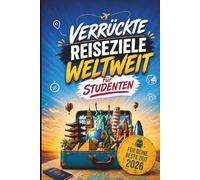 Verrückte Reiseziele Weltweit: Der ultimative Städteguide für Studierende. Abenteuer für kleine Budgets und große Träume - das ultimative Geschenk für Studenten.