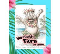 Verrückte Tiere im Urlaub: Teil 2 der witzigen Malbuch-Reihe für Erwachsene - 50 Tiermotive rund um Sommer, Strand und Urlaub (Verrückte Tiere Malbücher)