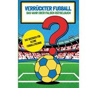 Verrückter Fußball - Das Wahr oder Falsch Rätselbuch: Unglaubliche Fakten, spannende Quizfragen und knifflige Fußball-Rätsel ohne Bildschirmzeit - Das ... Geschenk für Fußballfans von 6 -12 Jahren