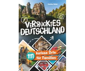 Verrücktes Deutschland: 111 kuriose Orte für Familien. Entdeckt gemeinsam skurrile Highlights & verborgene Wunder. Der Reiseführer für bleibende ... im Urlaub. Das perfekte Geschenk für Eltern