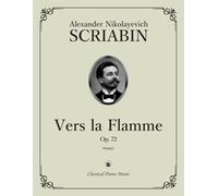 Vers la Flamme, Op. 72 - Alexander Nikolayevich SCRIABIN - Classical Piano Music: Radiant soundscapes filled with glowing colors • Landmark mystical ... for advanced recital study • Grades 8-10