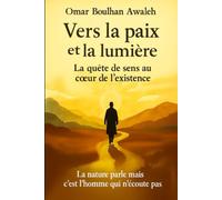 Vers la paix et la lumière : La quête de sens au coeur de l'existence: La nature parle, mais c'est l'homme qui n'écoute pas