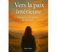 Vers la paix intérieure: Cheminer au milieu de l'Anxiété
