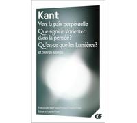 Vers la paix perpétuelle ; Que signifie s'orienter dans la pensée ? ; Qu'est-ce que les Lumières ? et autres textes