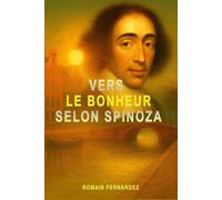 VERS LE BONHEUR SELON SPINOZA: Comprendre ses concepts clés à travers des exemples en un seul livre