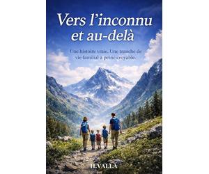 Vers l'inconnu et au-delà: Une histoire vrai. Une tranche de vie familial à peine croyable.