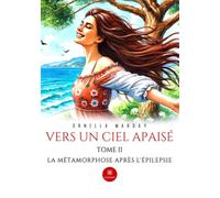 Vers un ciel apaisé: Tome II : La métamorphose après l'épilepsie