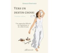 Vers un destin choisi (troisième édition): Comment se débarrasser du capitalisme et du collectivisme