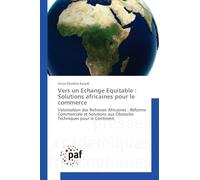 Vers un Echange Equitable : Solutions africaines pour le commerce: Valorisation des Richesses Africaines : Réforme Commerciale et Solutions aux Obstacles Techniques pour le Continent.
