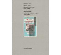Vers une architecture du livre: Le Corbusier : édition et mise en pages 1912-1965
