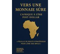 Vers une Monnaie Sûre : L’Afrique à l’Ère Post-Dollar: « Feuille de Route Stratégique pour l’Ère des BRICS »