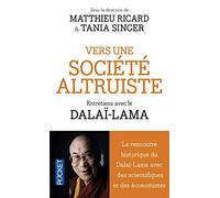 Vers une société altruiste: Conversations sur l'altruisme et la compassion réunissant Sa Sainteté le Dalï-Lama, des scientifiques et des économistes