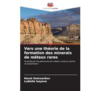 Vers une théorie de la formation des minerais de métaux rares: Illustrée par les gisements de métaux rares du centre du Kazakhstan