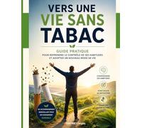 VERS UNE VIE SANS TABAC: Guide pratique pour reprendre le contrôle de ses habitudes et adopter un nouveau mode de vie