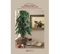 Versa il vino e raccontami del cibo. Spigolando fra cultura, storia, consuetudini e sommellerie. Ediz. illustrata