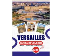VERSAILLES GUIDA DI VIAGGIO 2026: Scopri i palazzi reali, i giardini mozzafiato fino a tesori nascosti, la cucina locale, le feste e consigli pratici per un viaggio indimenticabile