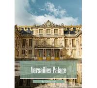 Versailles Palace: A Photographic Collection of Royal Grandeur and French Gardens - Coffee Table Book
