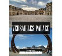 Versailles Palace: A Stunning Coffee Table Picture Book - For Travelers & History Lovers