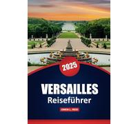 Versailles Reiseführer 2025: Geschichte, Architektur und praktische Tipps zur Erkundung von Frankreichs berühmtem Palast und Gärten