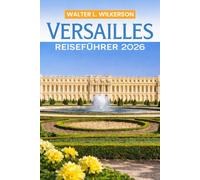 Versailles Reiseführer 2026: Erkunden Sie den Palast, die Gärten und die Geheimnisse des Königreichs des Sonnenkönigs