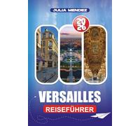 VERSAILLES REISEFÜHRER 2026: Expertenstrategien für Erstbesucher, kulturelle Immersion und reibungslose, unkomplizierte Abenteuer
