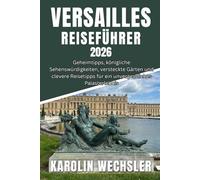 VERSAILLES REISEFÜHRER 2026: Geheimtipps, königliche Sehenswürdigkeiten, versteckte Gärten und clevere Reisetipps für ein unvergessliches Palasterlebnis