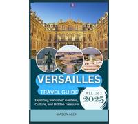 VERSAILLES TRAVEL GUIDE 2025: Exploring Versailles’ Gardens, Culture, and Hidden Treasures