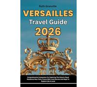 Versailles Travel Guide: 2026 Comprehensive Companion For Exploring The Historic Royal Residence Near Paris, France With Local Secrets And Maps To ... - Modern Explorer Guides With Maps Series)