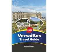 VERSAILLES TRAVEL GUIDE 2026: Discover Hidden Gems, Historic Landmarks, Travel Tips, and Unforgettable Vacation Experiences