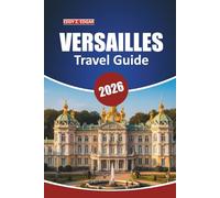 Versailles Travel Guide 2026: Explore France’s Iconic Palace, Gardens, and Historical Landmarks with Practical Tips for an Unforgettable Vacation Experience
