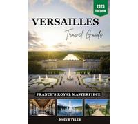 VERSAILLES TRAVEL GUIDE: Explore Palaces, Gardens and Hidden Gems with Insider Tips, Day Trips, Dining, and Local Experiences for Your Perfect Visit (Roamwise Travel)