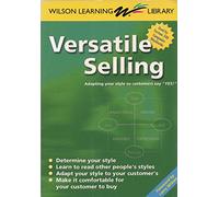 Versatile Selling: Adapting your style so your customers say Yes! (Wilson Learning Library)