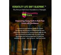 Versatility Life Shift Blueprint™: The Proven Path From Transition to Triumph: For Youth Navigating the Journey to Independence and Adulthood "A ... Adults (Ages 18-24) Entering the Real World