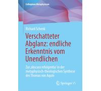 Verschatteter Abglanz: endliche Erkenntnis vom Unendlichen: Zur ‚obscura refulgentia‘ in der metaphysisch-theologischen Synthese des Thomas von Aquin (Colloquium Metaphysicum)