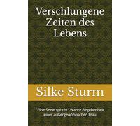 Verschlungene Zeiten des Lebens: "Eine Seele spricht" Wahre Begebenheit einer außergewöhnlichen Frau