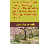 Verse By Verse Daily Living: Walking Daily In The Word: A 30 Day Devotional Through Ephesians 1:1-2:7