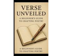 Verse Unveiled: A Beginner's Guide to Crafting Poetry: A simple guide to writing Poetry