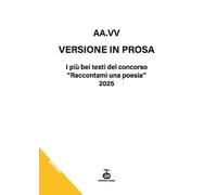 Versione in prosa. I più bei testi del Concorso «Raccontami una poesia» 2025