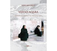 Verso Aqaba. Viaggio nostalgico tra Turchia e Siria