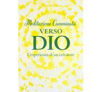 Verso Dio: Meditazione Camminata: Una pratica di cammino, una pratica di respiro, e l'esperienza di un ricercatore