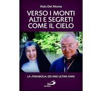 Verso i monti alti e segreti come il cielo. La «Parabola» dei miei ultimi anni (Tempi e figure)