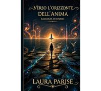 Verso l'orizzonte dell'Anima: Raccolta di storie