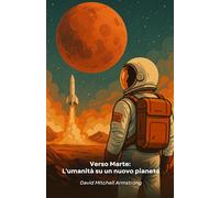 Verso Marte: L'umanità su un nuovo pianeta: Sfide e opportunità nel viaggio dell'esplorazione umana verso il pianeta rosso
