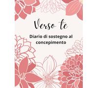Verso te: diario di sostegno al concepimento: Il quaderno dedicato alla tua ciclicità, per osservare e comprendere la tua fertilità e favorire la tua ... di 14 cicli | 8,5x11 (Ritmi femminili)